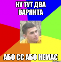 ну тут два варянта або єє або немає
