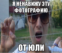 я ненавижу эту фотографию от юли