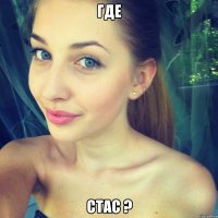 где стас ?