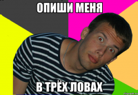 опиши меня в трёх ловах