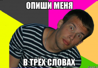 опиши меня в трёх словах