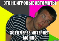 это не игровые автоматы хотя через интернет можно