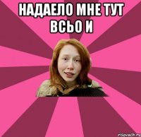надаело мне тут всьо и 