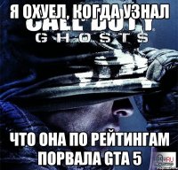 я охуел, когда узнал что она по рейтингам порвала gta 5