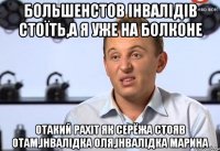 Большенстов інвалідів стоїть,а я уже на болконе отакий рахіт як Серёжа стояв отам,інвалідка Оля,інвалідка Марина