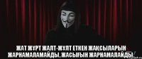  Жат жұрт жалт-жұлт еткен жақсыларын жарнамаламайды, жасығын жарнамалайды.
