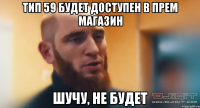 тип 59 будет доступен в прем магазин шучу, не будет