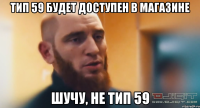 тип 59 будет доступен в магазине шучу, не тип 59