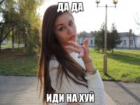 да да иди на хуй