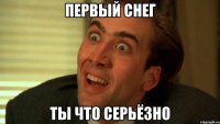 ПЕРВЫЙ СНЕГ ТЫ ЧТО СЕРЬЁЗНО
