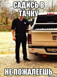 садись в тачку не пожалеешь