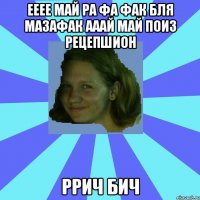 ееее май ра фа фак бля мазафак ааай май поиз рецепшион ррич бич