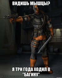 видишь мышцы? Я ТРИ ГОДА ХОДИЛ В "БАГИНУ"