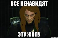 все ненавидят эту жопу