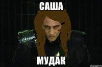 саша мудак