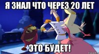 я знал что через 20 лет это будет!