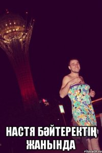 настя бәйтеректің жанында