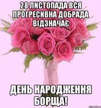 28 листопада вся прогресивна добрада відзначає день народження борща!