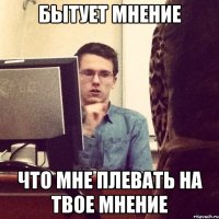 бытует мнение что мне плевать на твое мнение