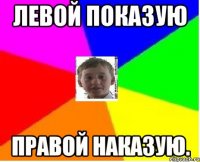 левой показую правой наказую.