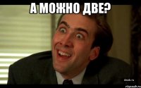 А можно две? 
