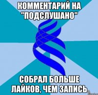 комментарий на "подслушано" собрал больше лайков, чем запись