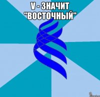 v - значит "восточный" 