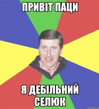Привіт паци я дебільний селюк