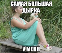 самая большая дырка у меня