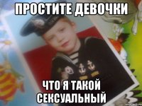 простите девочки что я такой сексуальный