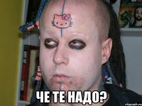  че те надо?