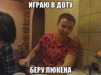 ИГРАЮ В ДОТУ БЕРУ ЛЮКЕНА