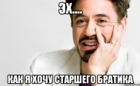 Эх.... Как я хочу старшего братика