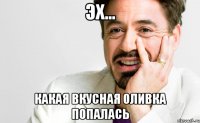 Эх... Какая вкусная оливка попалась