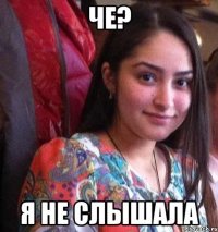 че? я не слышала