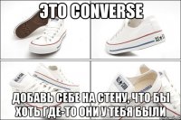 это converse добавь себе на стену, что бы хоть где-то они у тебя были