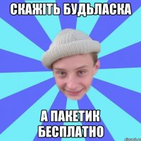 скажіть будьласка а пакетик бесплатно