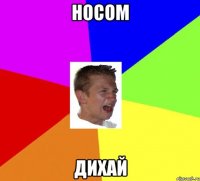 носом дихай