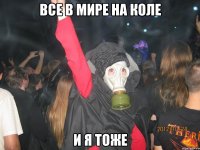 все в мире на коле и я тоже