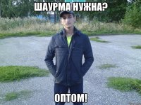 шаурма нужна? оптом!