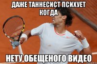даже таннесист психует когда нету обещеного видео