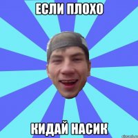 Если плохо кидай насик