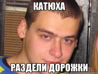 катюха раздели дорожки