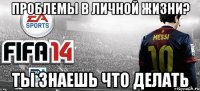 проблемы в личной жизни? ты знаешь что делать