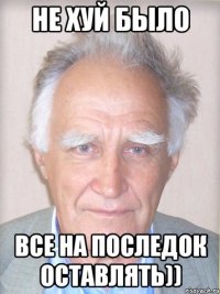 не хуй было все на последок оставлять))