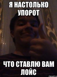Я НАСТОЛЬКО УПОРОТ ЧТО СТАВЛЮ ВАМ ЛОЙС