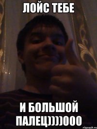ЛОЙС ТЕБЕ И БОЛЬШОЙ ПАЛЕЦ))))000