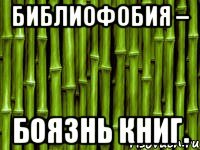библиофобия – боязнь книг.