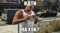 идти на хуй?
