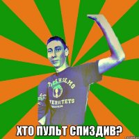  хто пульт спиздив?